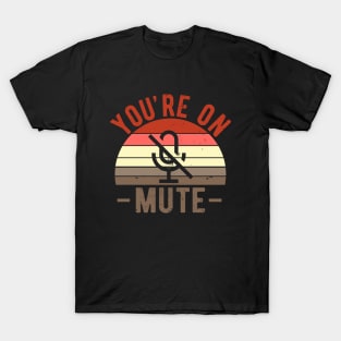 You're On Mute - Funny Gift Idea To use On Conference Calls T-Shirt